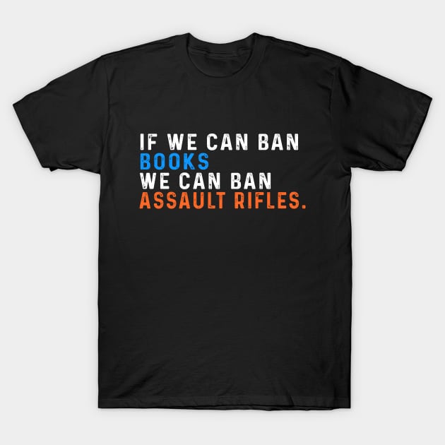 If We Can Ban Books We Can Ban Assault Rifles T-Shirt by Sunoria